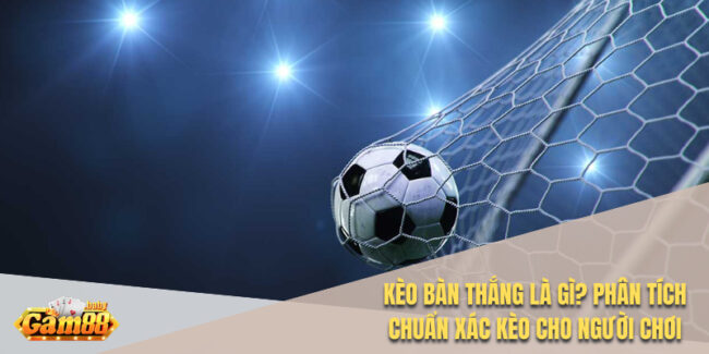 Kèo Bàn Thắng Là Gì